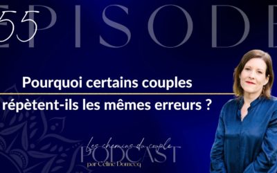 Épisode 55 “Pourquoi certains couples répètent-ils les mêmes erreurs ?”