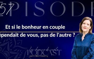 Épisode 57 “Et si le bonheur en couple dépendait de vous, pas de l’autre ?”