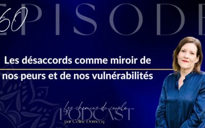 Épisode 60 “Les désaccords comme miroir de nos peurs et de nos vulnérabilités”