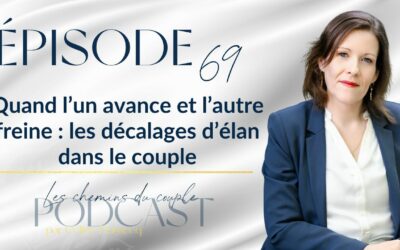 Épisode 69“Quand l’un avance et l’autre freine : les décalages d’élan dans le couple”