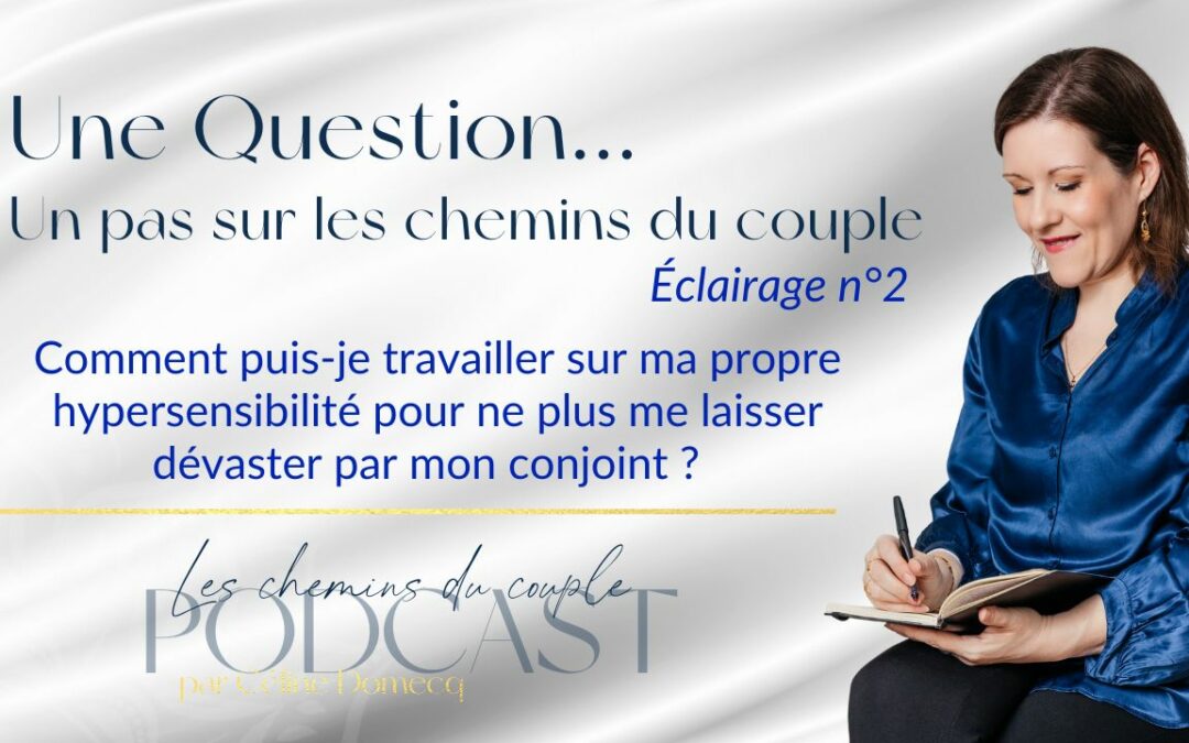 Comment puis-je travailler sur ma propre hypersensibilité pour ne plus me laisser dévaster par mon conjoint ?