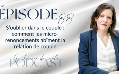 Épisode 88 – S’oublier dans le couple : comment les micro-renoncements abîment la relation de couple