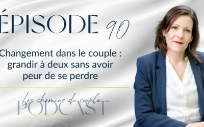 Épisode 90 – Grandir à deux : pourquoi le changement renforce votre couple