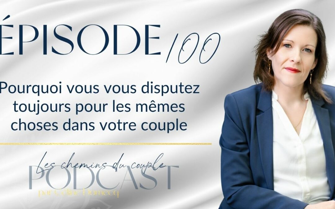 Épisode 100 – Pourquoi vous vous disputez toujours pour les mêmes choses