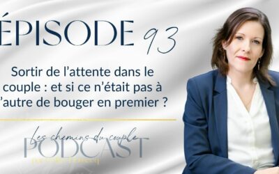 Épisode 93 – Sortir de l’attente dans le couple : pourquoi attendre que l’autre change vous épuise