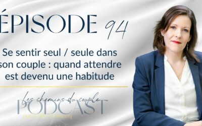 Épisode 94- Se sentir seul dans son couple : quand attendre est devenu une habitude