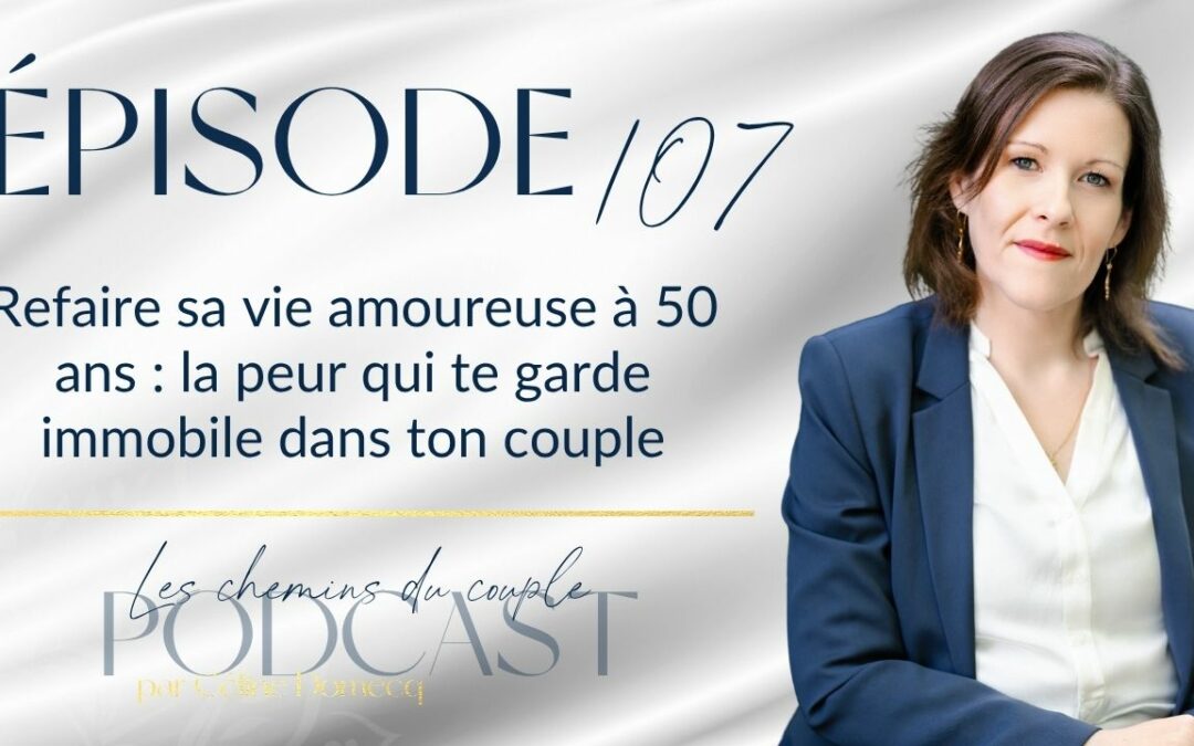 Épisode 107 – Refaire sa vie à 50 ans : la peur qui te garde immobile dans ton couple