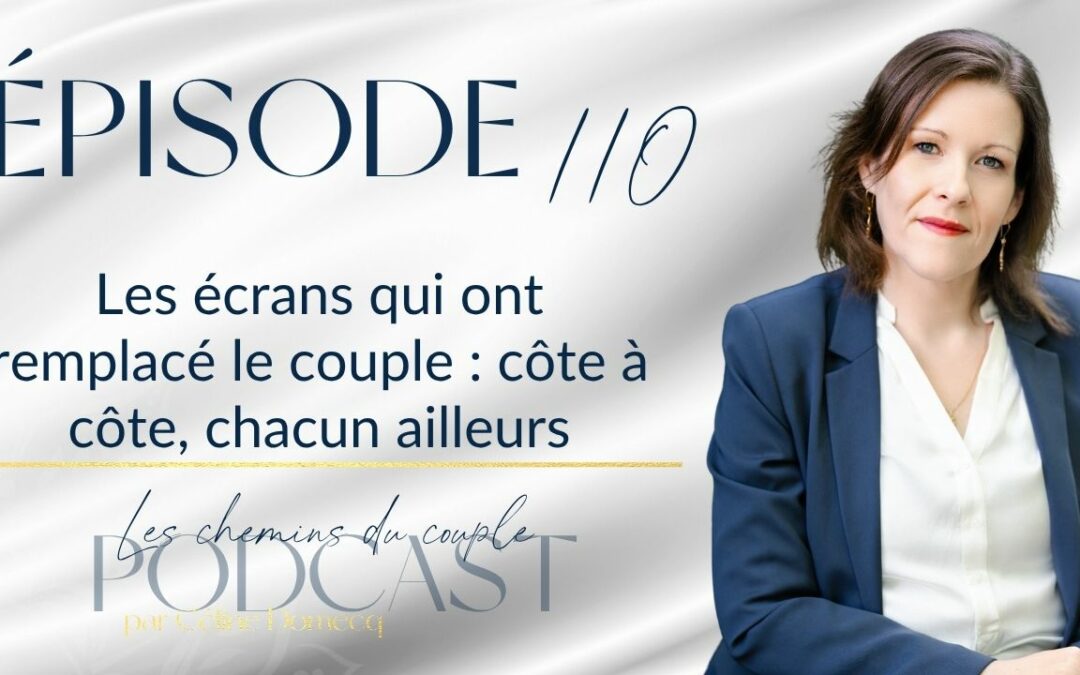 Épisode 110 – Les écrans qui ont remplacé le couple : côte à côte, chacun ailleurs