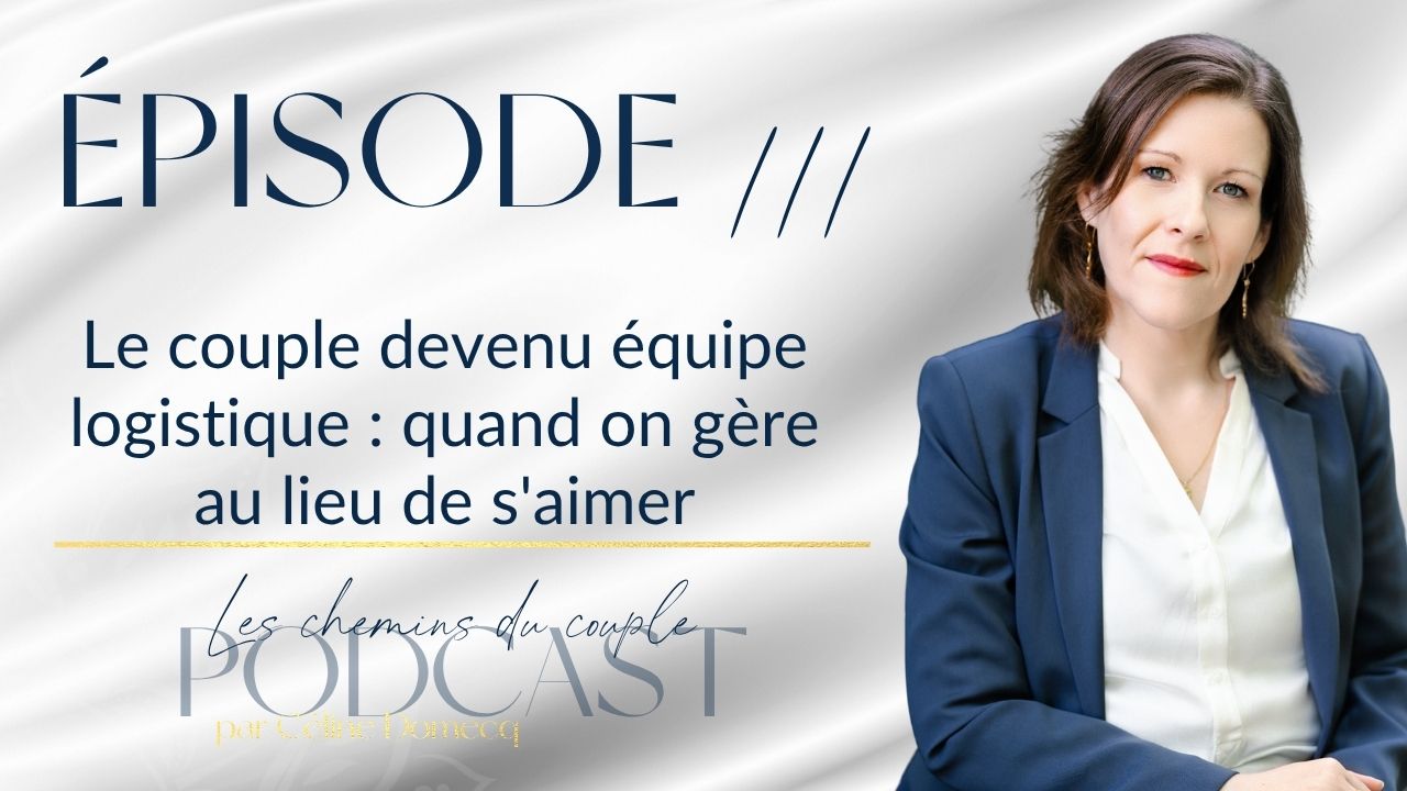 Épisode 111 – Le couple devenu équipe logistique : quand on gère au lieu de s&rsquo;aimer