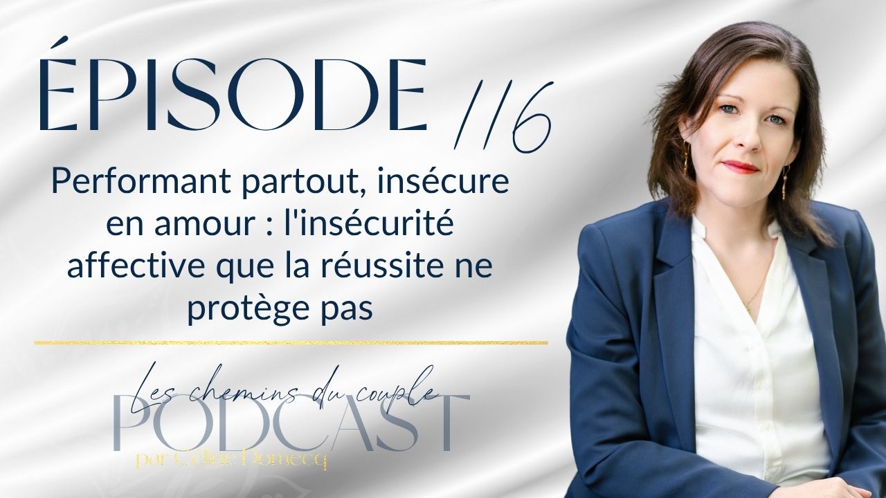 Épisode 116 – Performant partout, insécure en amour : quand la réussite ne protège pas du besoin de l&rsquo;autre