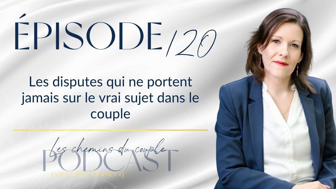 Épisode 120 – Les disputes qui ne portent jamais sur le vrai sujet dans le couple