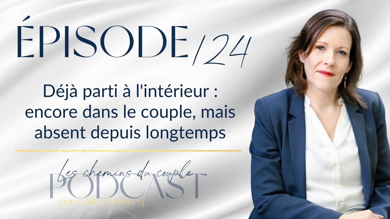 Épisode 124 – Déjà parti à l&rsquo;intérieur : encore dans le couple, mais absent depuis longtemps