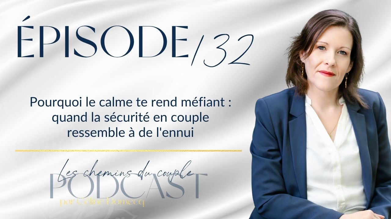 Épisode 132 – Pourquoi le calme te rend méfiant : quand la sécurité en couple ressemble à de l&rsquo;ennui