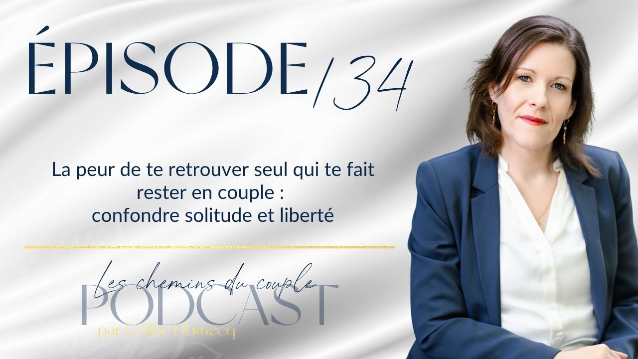 Épisode 134 – La peur de te retrouver seul qui te fait rester en couple : confondre solitude et liberté